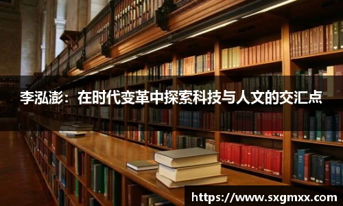 李泓澎：在时代变革中探索科技与人文的交汇点